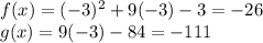 f(x) = (-3)^{2}  + 9(-3) -3  = -26\\g(x) = 9(-3) - 84 = -111