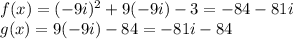 f(x) = (-9i)^{2}  + 9(-9i) -3 = -84 - 81i\\g(x) = 9(-9i) - 84 = -81i -84