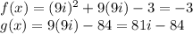 f(x) = (9i)^{2}  + 9(9i) -3 = -3\\g(x) = 9(9i) - 84 = 81i -84
