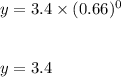 y=3.4\times (0.66)^0\\\\\\y=3.4