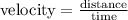 \text {velocity}=\frac{\text {distance}}{\text {time}}