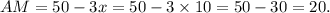 AM=50-3x=50-3\times10=50-30=20.