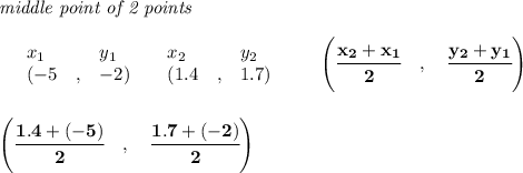 \bf \textit{middle point of 2 points }\\ \quad \\&#10;\begin{array}{lllll}&#10;&x_1&y_1&x_2&y_2\\&#10;%  (a,b)&#10;&({{ -5}}\quad ,&{{ -2}})\quad &#10;%  (c,d)&#10;&({{ 1.4}}\quad ,&{{ 1.7}})&#10;\end{array}\qquad&#10;%   coordinates of midpoint &#10;\left(\cfrac{{{ x_2}} + {{ x_1}}}{2}\quad ,\quad \cfrac{{{ y_2}} + {{ y_1}}}{2} \right)&#10;\\\\\\&#10;\left(\cfrac{{{ 1.4}} + {{ (-5)}}}{2}\quad ,\quad \cfrac{{{ 1.7}} + {{(-2)}}}{2} \right)