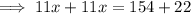 \implies 11x+11x=154+22