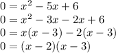 0=x^2-5x+6\\0=x^2-3x-2x+6\\0=x(x-3)-2(x-3)\\0=(x-2)(x-3)