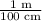 \frac{1\text{ m}}{\text{100 cm}}