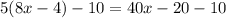 5 (8x-4) -10 = 40x-20-10