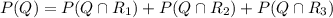 P(Q)=P(Q\cap R_1)+P(Q\cap R_2)+P(Q\cap R_3)