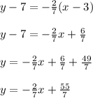 y-7=- \frac{2}{7}(x-3)\\\\y-7=- \frac{2}{7}x+ \frac{6}{7}\\\\y= - \frac{2}{7}x+ \frac{6}{7}+ \frac{49}{7}\\\\y=  - \frac{2}{7}x+ \frac{55}{7}