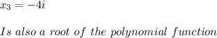 x_{3}=-4i \\ \\ Is \ also \ a \ root \ of \ the \ polynomial \ function