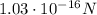 1.03\cdot 10^{-16} N