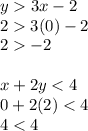 y  3x - 2\\23(0)-2\\2-2\\\\x + 2y < 4\\0+2(2)