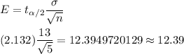 E=t_{\alpha/2}\dfrac{\sigma}{\sqrt{n}}\\\\(2.132)\dfrac{13}{\sqrt{5}}=12.3949720129\approx12.39