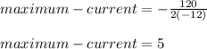 maximum-current =-\frac{120}{2(-12)}\\\\maximum-current = 5