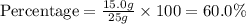 \text{Percentage}=\frac{15.0g}{25g}\times 100=60.0\%