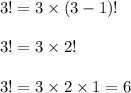 3! = 3 \times (3-1)!\\\\3! = 3 \times 2!\\\\3! = 3 \times 2 \times 1 = 6