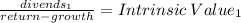 \frac{divends_1}{return-growth} = Intrinsic \: Value_1