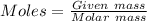 Moles =\frac {Given\ mass}{Molar\ mass}