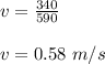 v = \frac{340}{590} \\\\v = 0.58 \ m/s