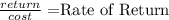 \frac{return}{cost} = $Rate of Return