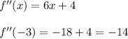 f''(x) = 6x+4 \\  \\ f''(-3) = -18+4 = -14