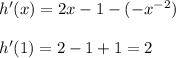 h'(x) = 2x -1 - (-x^{-2}) \\  \\ h'(1) = 2 - 1+1 = 2
