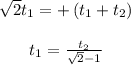 \begin{array}{c}\\\sqrt 2 {t_1} = + \left( {{t_1} + {t_2}} \right)\\\\{t_1} = \frac{{{t_2}}}{{\sqrt 2 - 1}}\\\end{array}