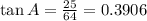 \tan A=\frac{25}{64}=0.3906