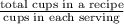 \frac{\text{total cups in a recipe}}{\text{cups in each serving}}