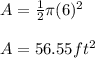 A = \frac{1}{2}\pi(6) ^ 2\\\\A = 56. 55 ft ^ 2