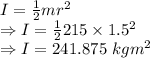 I=\frac{1}{2}mr^2\\\Rightarrow I=\frac{1}{2}215\times 1.5^2\\\Rightarrow I=241.875\ kgm^2