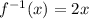 f^{-1}(x)=2x