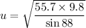 u=\sqrt{\dfrac{55.7\times9.8}{\sin88}}