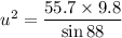u^2=\dfrac{55.7\times9.8}{\sin88}
