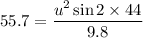 55.7=\dfrac{u^2\sin2\times44}{9.8}