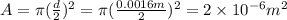 A=\pi (\frac{d}{2})^{2}= \pi (\frac{0.0016m}{2})^{2}=2 \times 10^{-6} m^{2}