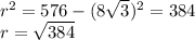r^2 = 576-(8\sqrt3)^2 = 384\\r=\sqrt{384}