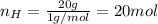 n_H=\frac{20g}{1g/mol}=20mol