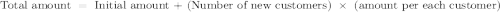 \bold{\text { Total amount }=\text { Initial amount + (Number of new customers) } \times \text { (amount per each customer) }}