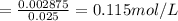 = \frac{0.002875}{0.025} = 0.115 mol /L
