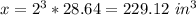 x=2^{3}*28.64=229.12\ in^{3}