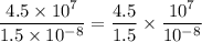 \dfrac{4.5\times10^7}{1.5\times10^{-8}}=\dfrac{4.5}{1.5}\times\dfrac{10^7}{10^{-8}}