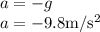 a=-g\\a=-9.8\rm m/s^2