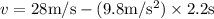 v=28\rm m/s -(9.8\rm m/s^{2} )\times2.2\rm s