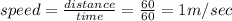 speed=\frac{distance}{time}=\frac{60}{60}=1m/sec