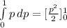 \int\limits^1_0 {p} \, dp=[\frac{p^2}{2}]^1_0
