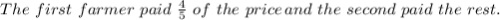 The\ first\ farmer\ paid\ \frac{4}{5}\ of\ the\ price\, and\ the\ second\ paid\ the\ rest.