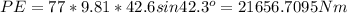 PE=77*9.81*42.6sin42.3^{o}=21656.7095 Nm