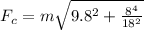 F_c = m\sqrt{9.8^2 + \frac{8^4}{18^2}}
