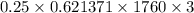 0.25 \times 0.621371 \times 1760 \times 3